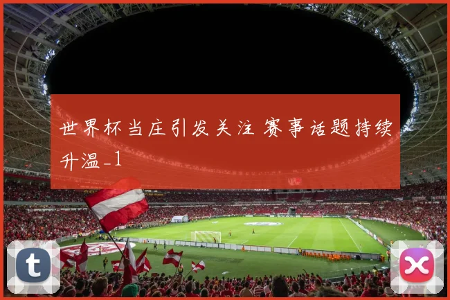 世界杯当庄引发关注 赛事话题持续升温_1